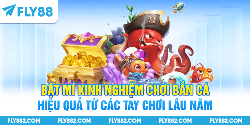 Bật mí kinh nghiệm chơi bắn cá hiệu quả từ các tay chơi lâu năm