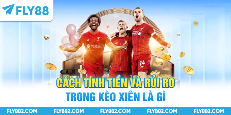 Cách tính tiền và rủi ro trong kèo xiên là gì