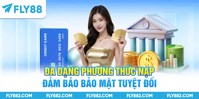 Đa dạng phương thức nạp đảm bảo bảo mật tuyệt đối