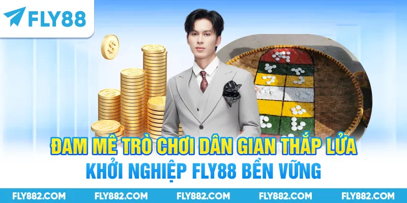 Đam mê trò chơi dân gian thắp lửa khởi nghiệp FLY88 bền vững